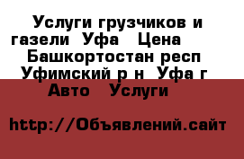 Услуги грузчиков и газели. Уфа › Цена ­ 250 - Башкортостан респ., Уфимский р-н, Уфа г. Авто » Услуги   